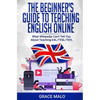 The Beginner's Guide to Teaching English Online: What Wikipedia Can't Tell You About Teaching ESL/TESL/TEFL - Paperback