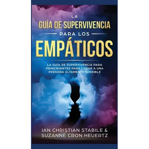 La Guía De Supervivencia Para Los Empáticos: La guía de supervivencia para principiantes para curar a una persona altamente sensible - Hardcover
