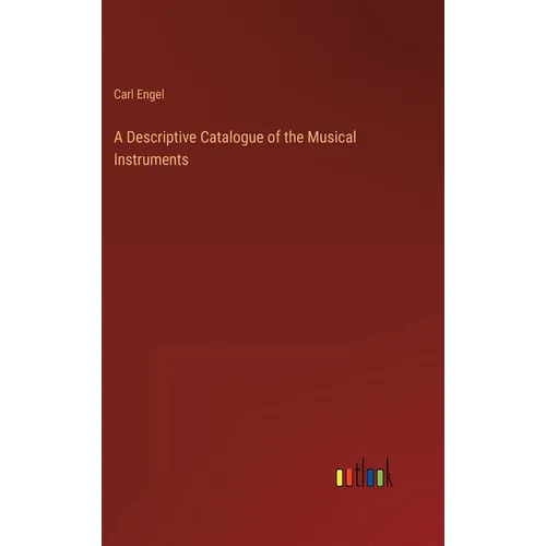 A Descriptive Catalogue of the Musical Instruments - Hardcover