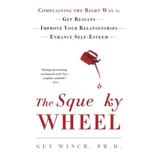 The Squeaky Wheel: Complaining the Right Way to Get Results, Improve Your Relationships, and Enhance Self-Esteem - Paperback