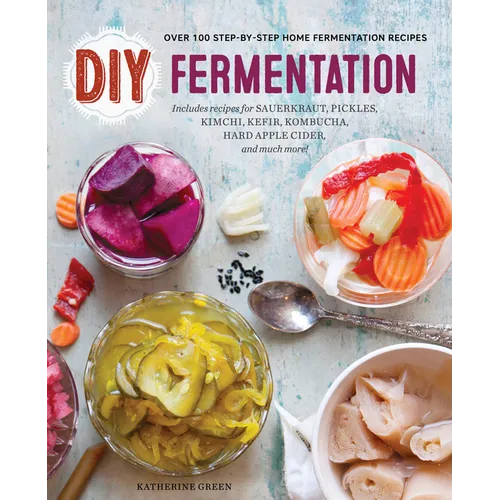 DIY Fermentation: Over 100 Step-By-Step Home Fermentation Recipes - Paperback