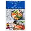 Beginner's Guide to Candida Diet: Delicious Recipes to Reset Your Health, Treat and Prevent Candida - Paperback