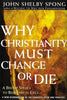 Why Christianity Must Change or Die: A Bishop Speaks to Believers in Exile - Paperback