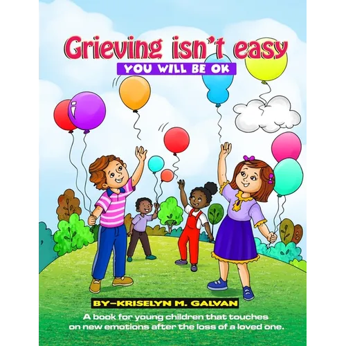 Grieving Isn't Easy, You Will Be OK: A book for young children that touches on new emotions after the loss of a loved one. - Paperback