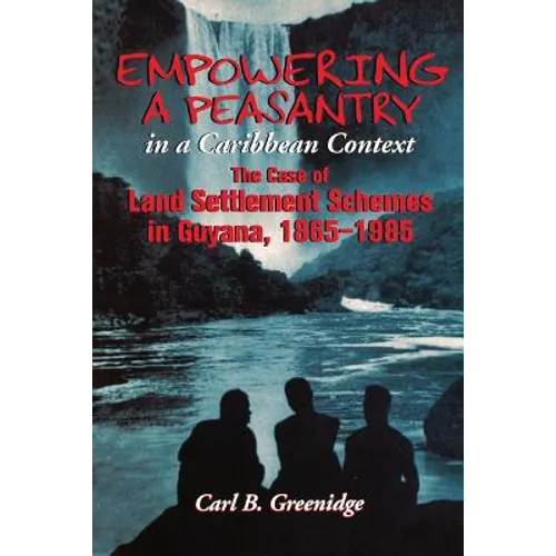 Empowering a Peasantry in a Caribbean Context: The Case of Land Settlement Schemes in Guyana, 1865-1985 - Paperback