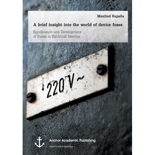 A brief insight into the world of device fuses: Significance and Development of Fuses in Electrical Devices - Paperback