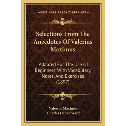 Selections From The Anecdotes Of Valerius Maximus: Adapted For The Use Of Beginners, With Vocabulary, Notes, And Exercises (1897) - Paperback