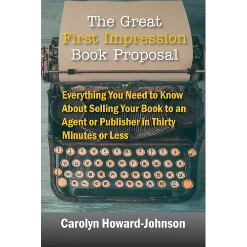 The Great First Impression Book Proposal: Everything You Need to Know About Selling Your Book to an Agent or Publisher in Thirty Minutes or Less - Paperback
