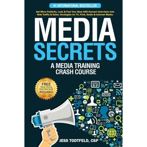 Media Secrets: A Media Training Crash Course: Get More Publicity, Look & Feel Your Best AND Convert Interviews Into Web Traffi c & Sa - Paperback