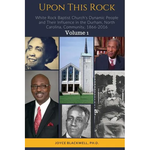 Upon This Rock: White Rock Baptist Church's Dynamic People and Their Influence in the Durham, North Carolina, Community, 1866-2016 - Paperback