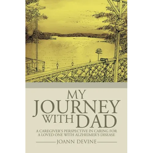 My Journey with Dad: A Caregiver's Perspective in Caring for a Loved One with Alzheimer's Disease - Paperback