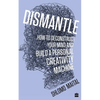 Dismantle: How to Deconstruct Your Mind and Build a Personal Creativity Machine - Paperback