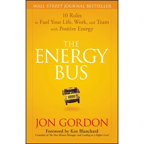 The Energy Bus: 10 Rules to Fuel Your Life, Work, and Team with Positive Energy - Hardcover