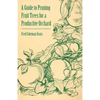 A Guide to Pruning Fruit Trees for a Productive Orchard - Paperback