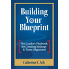 Building Your Blueprint: The Leader's Playbook for Creating Strategy & Team Alignment - Hardcover
