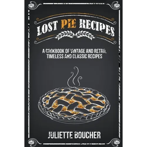 Lost Pie Recipes: A Cookbook of Vintage and Retro, Timeless and Classic Recipes - Paperback