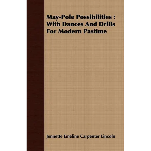 May-Pole Possibilities: With Dances And Drills For Modern Pastime - Paperback
