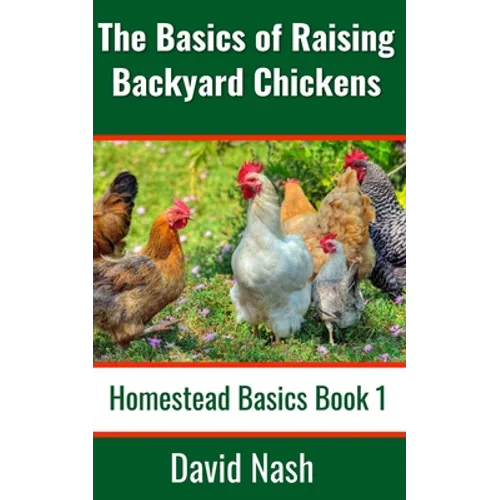 The Basics of Raising Backyard Chickens: Beginner's Guide to Selling Eggs, Raising, Feeding, and Butchering Chickens - Paperback