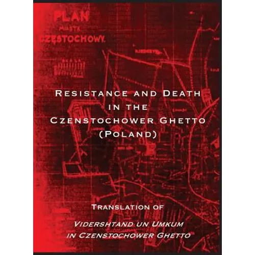 Resistance and Death in the Czenstochower Ghetto: Translation of Vidershtand un Umkum in Czenstochower Ghetto - Hardcover