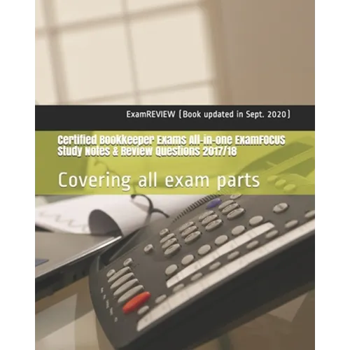 Certified Bookkeeper Exams All-in-one ExamFOCUS Study Notes & Review Questions 2017/18: Covering all exam parts - Paperback