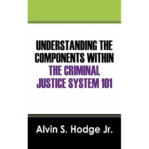 Understanding the Components Within the Criminal Justice System 101 - Paperback