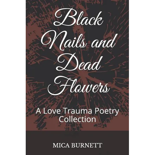 Black Nails and Dead Flowers: A Love Trauma Poetry Collection - Paperback
