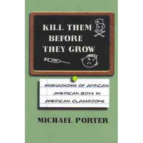 Kill Them Before They Grow: Misdiagnosis of African American Boys in American Classrooms - Paperback