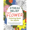 Stress Relief Flower Coloring Book for Adults: Beautiful and Relaxing Floral Designs, Arrangements, and Bouquets - Paperback