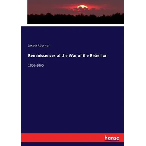 Reminiscences of the War of the Rebellion: 1861-1865 - Paperback