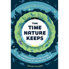 The Time Nature Keeps: A Visual Guide to the Cycles and Time Spans of the Natural World - Hardcover