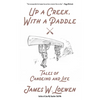 Up a Creek, with a Paddle: Tales of Canoeing and Life - Paperback