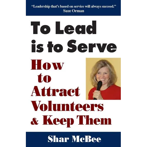 To Lead Is to Serve: How to Attract Volunteers & Keep Them - Paperback