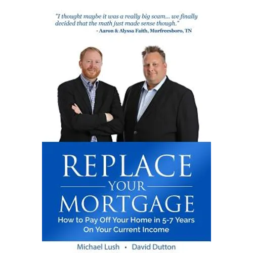 Replace Your Mortgage: How to Pay Off Your Home in 5-7 Years on Your Current Income - Paperback