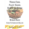 Whole Food, Plant-Based, Here's the Truth in Your Face, We're a Brainwashed Human Race: Guide to Complete Health - Paperback