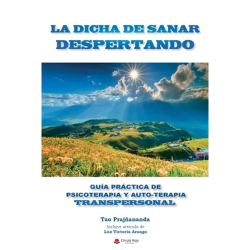 La Dicha de Sanar Despertando: Guia Práctica de Psicoterapia y Autoterapia Transpersonal - Paperback
