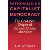 Rationalizing Capitalist Democracy: The Cold War Origins of Rational Choice Liberalism - Paperback