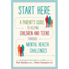 Start Here: A Parent's Guide to Helping Children and Teens Through Mental Health Challenges - Paperback
