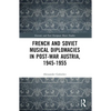 French and Soviet Musical Diplomacies in Post-War Austria, 1945-1955 - Paperback