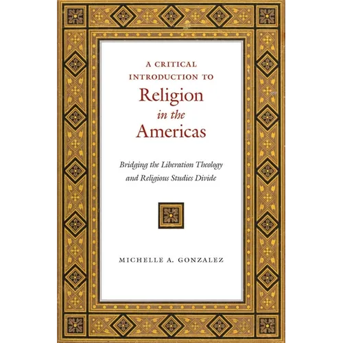 A Critical Introduction to Religion in the Americas: Bridging the Liberation Theology and Religious Studies Divide - Paperback