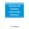 Statutes and statutory construction, including a discussion of legislative powers, constitutional regulations relative to the forms of legislation and - Paperback