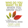 Who Do You Want to Be When You Grow Old?: The Path of Purposeful Aging - Hardcover