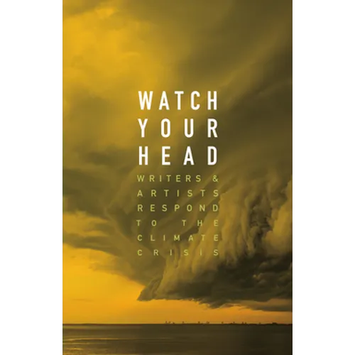 Watch Your Head: Writers and Artists Respond to the Climate Crisis - Paperback
