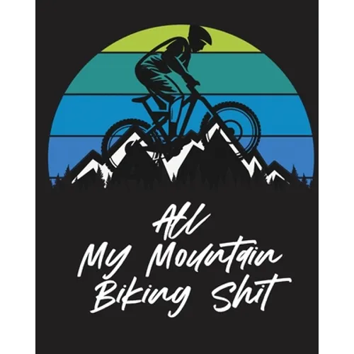 All My Mountain Biking Shit: Biking Logbook Cycling Nature Outdoor Activity Athlete Racing - Paperback