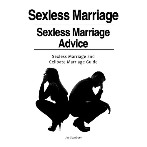 Sexless Marriages. Sexless Marriage Advice. Sexless Marriage and Celibate Marriage Guide - Paperback
