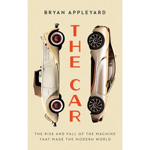 The Car: The Rise and Fall of the Machine That Made the Modern World - Hardcover