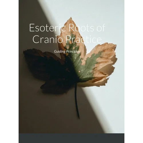Esoteric Roots of Cranio Practice: Guiding Principles - Hardcover