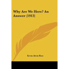 Why Are We Here? An Answer (1913) - Paperback