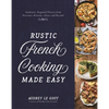 Rustic French Cooking Made Easy: Authentic, Regional Flavors from Provence, Brittany, Alsace and Beyond - Hardcover