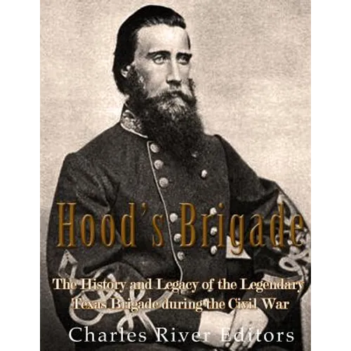 Hood's Brigade: The History and Legacy of the Legendary Texas Brigade during the Civil War - Paperback