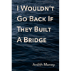 I Wouldn't Go Back If They Built A Bridge - Paperback